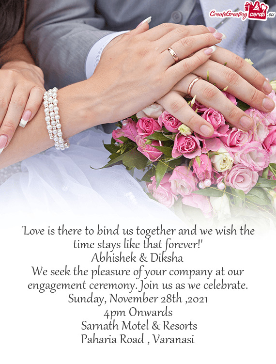 We seek the pleasure of your company at our engagement ceremony. Join us as we celebrate