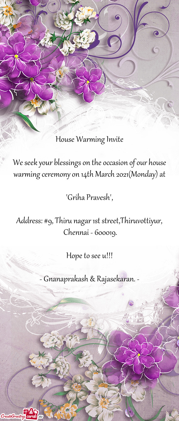 We seek your blessings on the occasion of our house warming ceremony on 14th March 2021(Monday) at