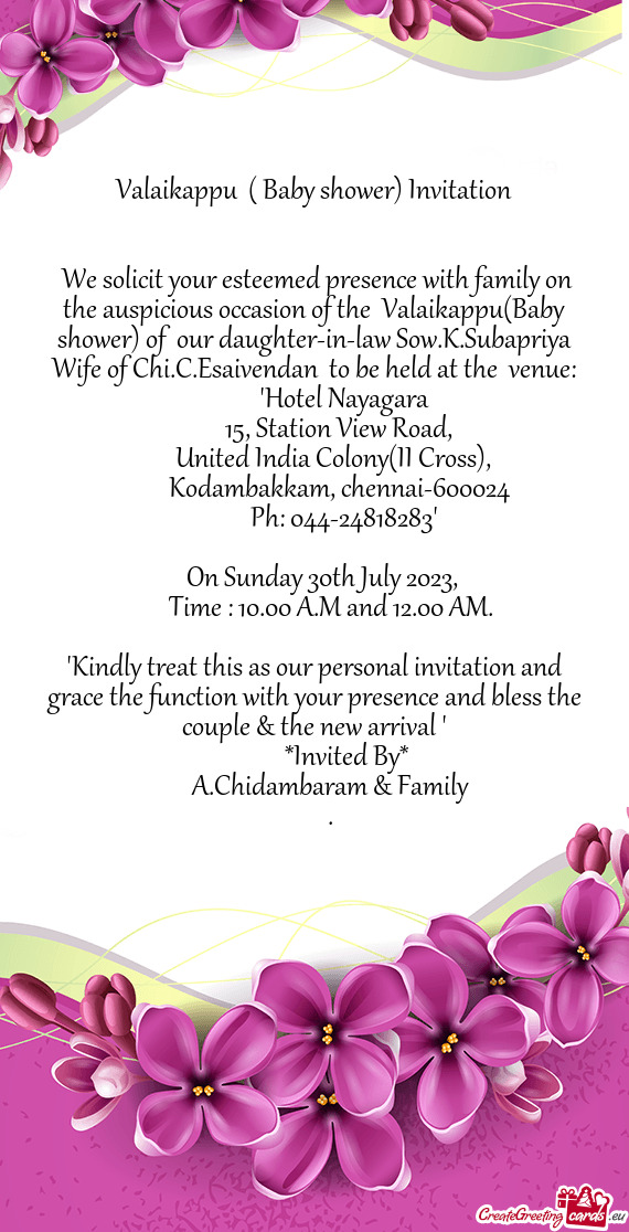 We solicit your esteemed presence with family on the auspicious occasion of the Valaikappu(Baby sh