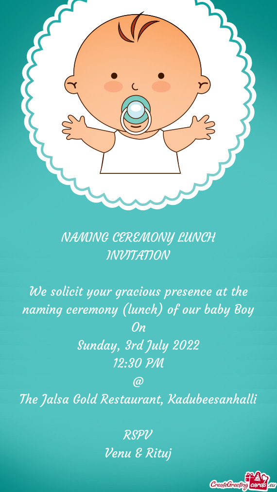 We solicit your gracious presence at the naming ceremony (lunch) of our baby Boy