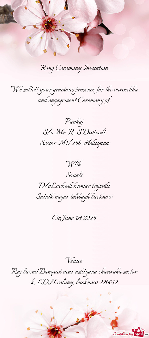 We solicit your gracious presence for the vareechha and engagement Ceremony of