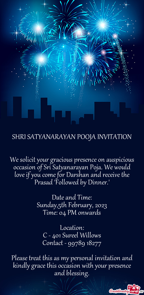 We solicit your gracious presence on auspicious occasion of Sri Satyanarayan Poja. We would love if