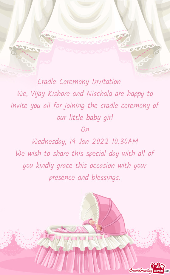 We, Vijay Kishore and Nischala are happy to invite you all for joining the cradle ceremony of our li