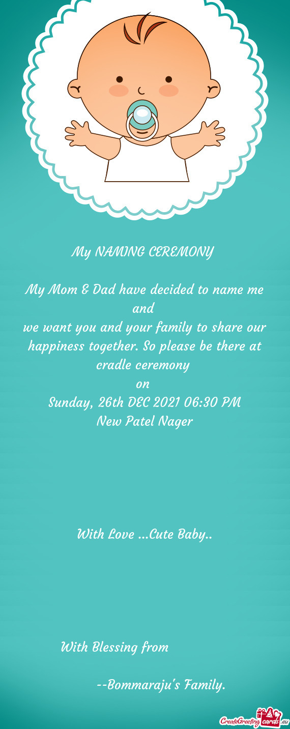 We want you and your family to share our happiness together. So please be there at cradle ceremony