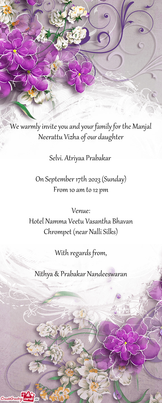 We warmly invite you and your family for the Manjal Neerattu Vizha of our daughter