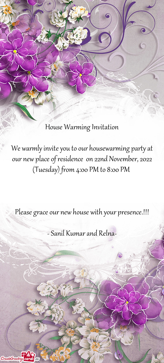 We warmly invite you to our housewarming party at our new place of residence on 22nd November, 2022