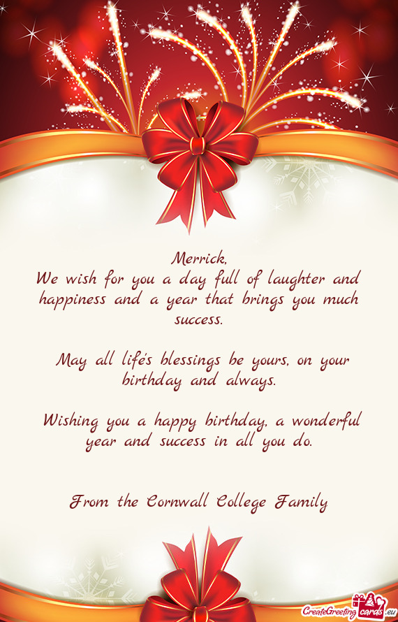 We wish for you a day full of laughter and happiness and a year that brings you much success