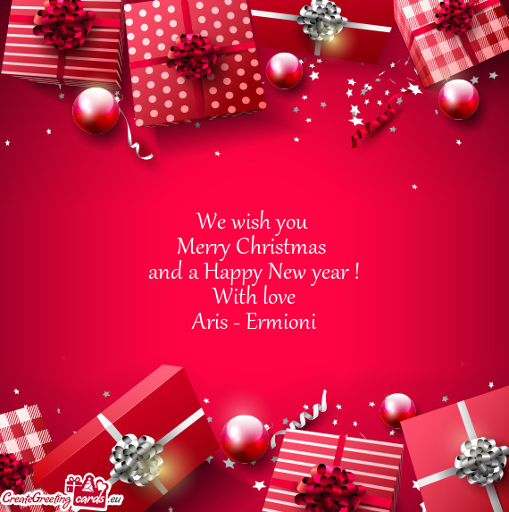 We wish you 
 Merry Christmas 
 and a Happy New year !
 With love
 Aris - Ermioni