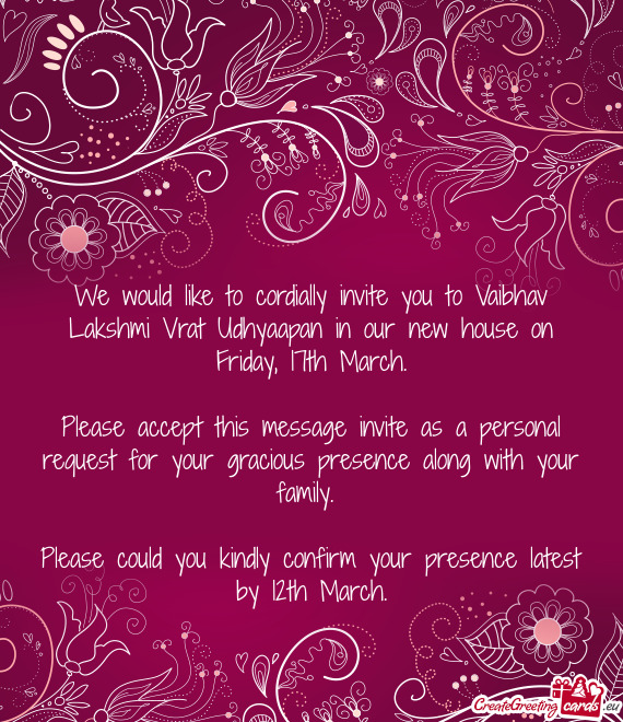 We would like to cordially invite you to Vaibhav Lakshmi Vrat Udhyaapan in our new house on Friday