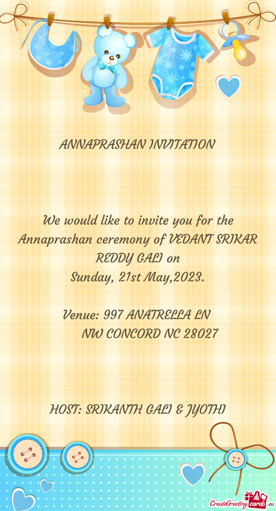 We would like to invite you for the Annaprashan ceremony of VEDANT SRIKAR REDDY GALI on