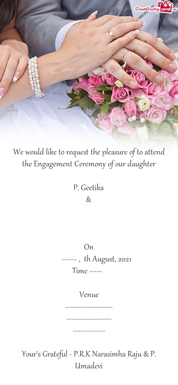 We would like to request the pleasure of to attend the Engagement Ceremony of our daughter