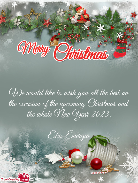 We would like to wish you all the best on the occasion of the upcoming Christmas and the whole New Y