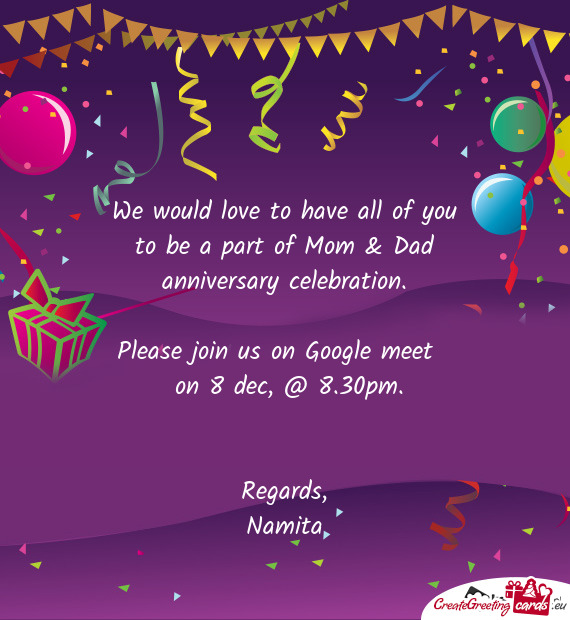 We would love to have all of you to be a part of Mom & Dad anniversary celebration