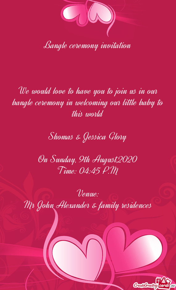 We would love to have you to join us in our bangle ceremony in welcoming our little baby to this wor