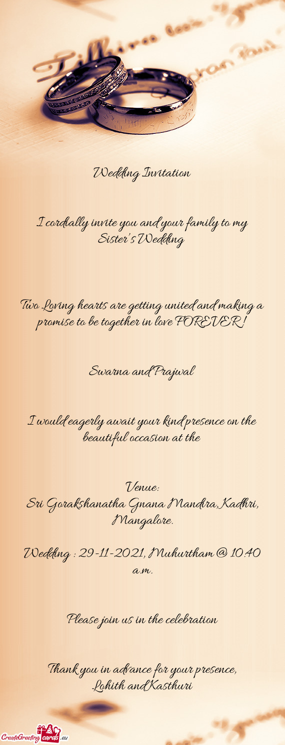 Wedding Invitation
 
 
 I cordially invite you and your family to my Sister’s Wedding 
 
 
 
 Two