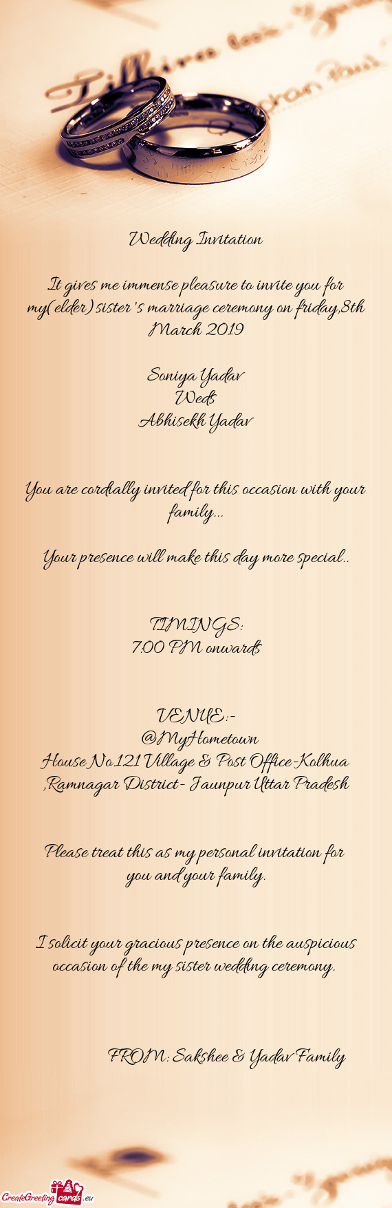 Wedding Invitation
 
 It gives me immense pleasure to invite you for my(elder)sister 