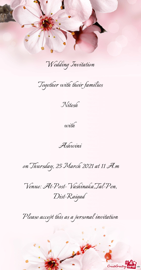 Wedding Invitation
 
 Together with their families
 
 Nitesh
 
 with
 
 Ashwini
 
 on Thursday