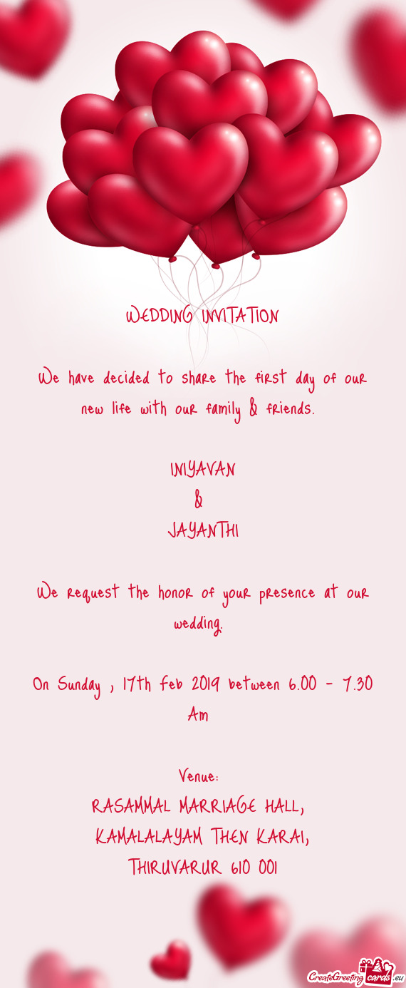 WEDDING INVITATION
 
 We have decided to share the first day of our new life with our family & frien
