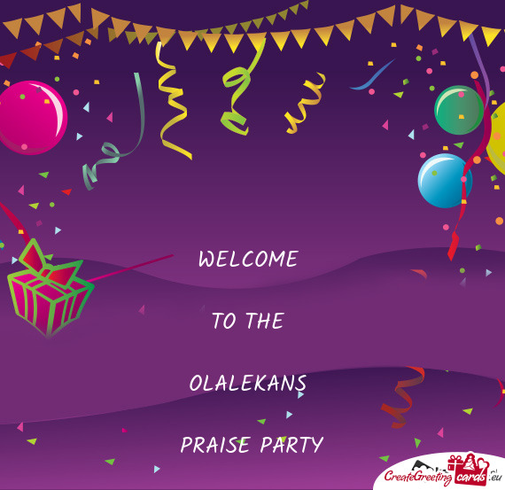 WELCOME 
 
 TO THE 
 
 OLALEKANS 
 
 PRAISE PARTY