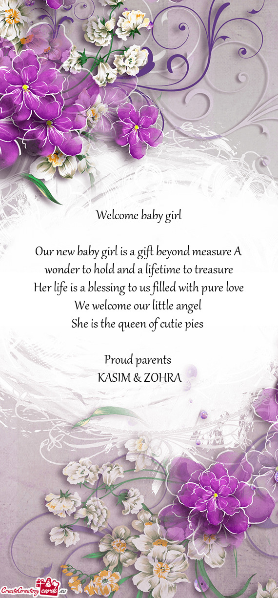 Welcome baby girl
 
 Our new baby girl is a gift beyond measure A wonder to hold and a lifetime to t