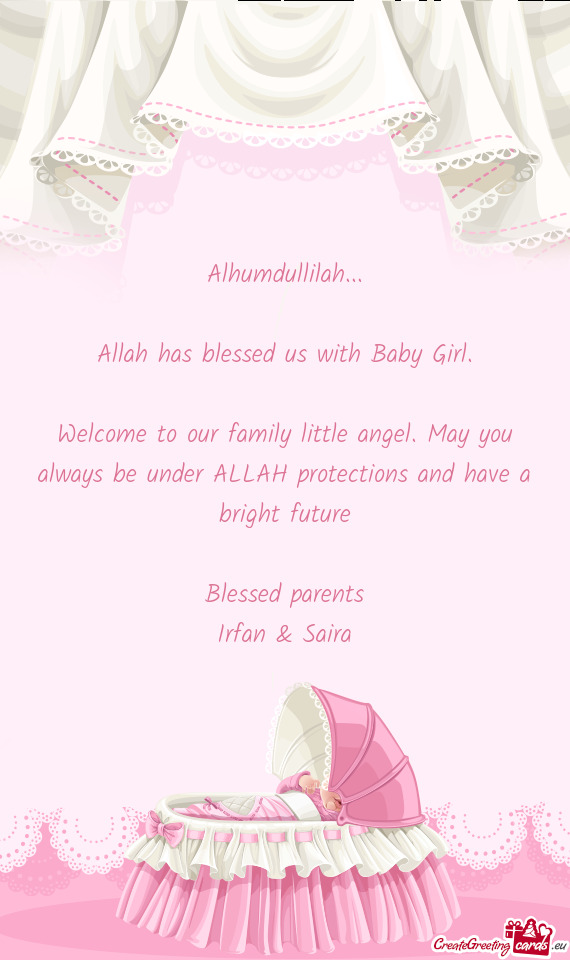 Welcome to our family little angel. May you always be under ALLAH protections and have a bright futu