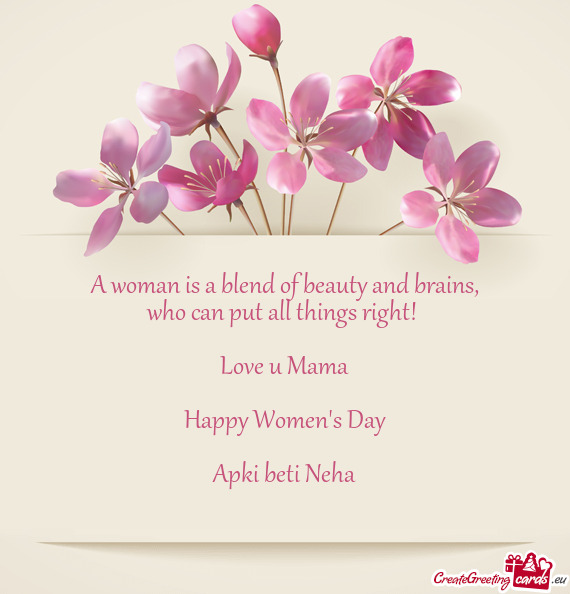 Who can put all things right! 
 
 Love u Mama
 
 Happy Women's Day
 
 Apki beti Neha