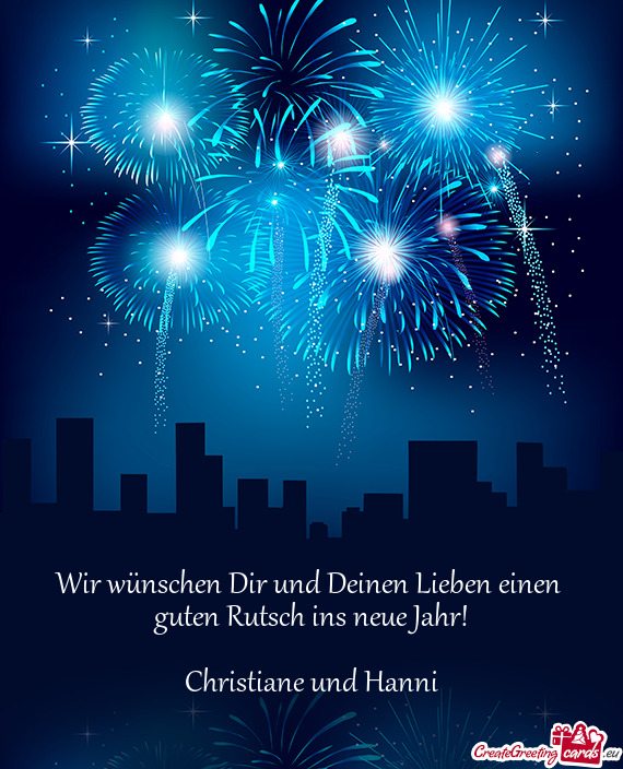 Wir wünschen Dir und Deinen Lieben einen 
 guten Rutsch ins neue Jahr!
 
 Christiane und Hanni