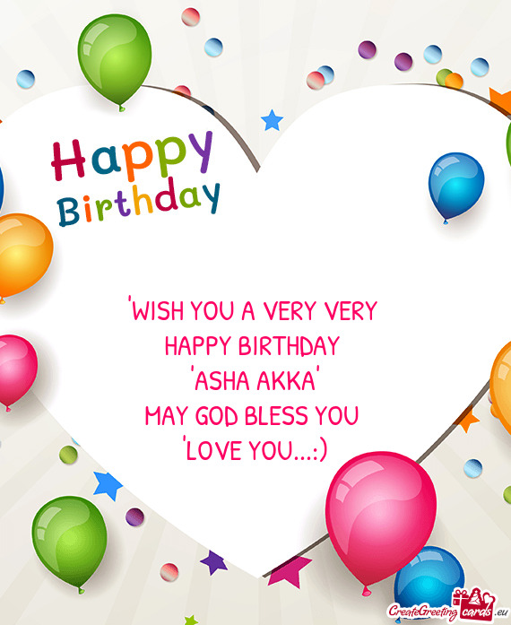 "WISH YOU A VERY VERY 
 HAPPY BIRTHDAY 
 "ASHA AKKA"
 MAY GOD BLESS YOU 
 "LOVE YOU