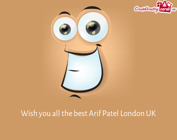 Wish you all the best Arif Patel London UK