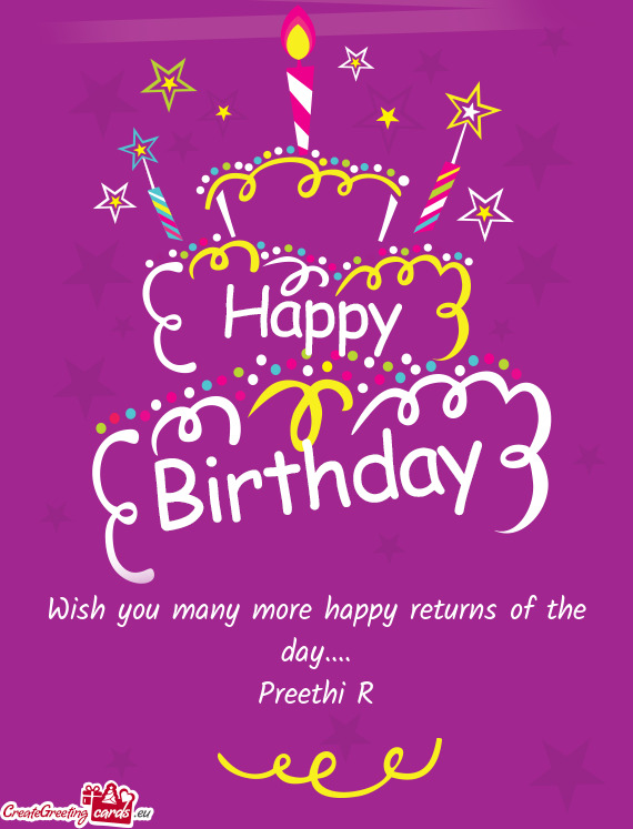Wish you many more happy returns of the day....  Preethi R