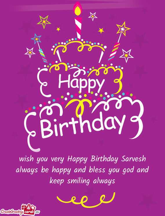 Wish you very Happy Birthday Sarvesh always be happy and bless you god and keep smiling always