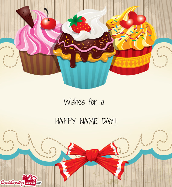 Wishes for a 
 
 HAPPY NAME DAY