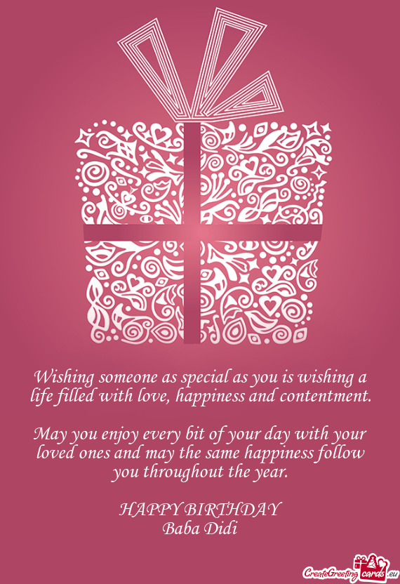 Wishing someone as special as you is wishing a life filled with love, happiness and contentment