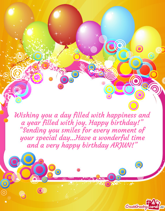 Wishing you a day filled with happiness and a year filled with joy. Happy birthday!” “Sending yo