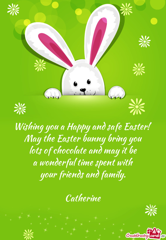 Wishing you a Happy and safe Easter!
 May the Easter bunny bring you
 lots of chocolate and may it b