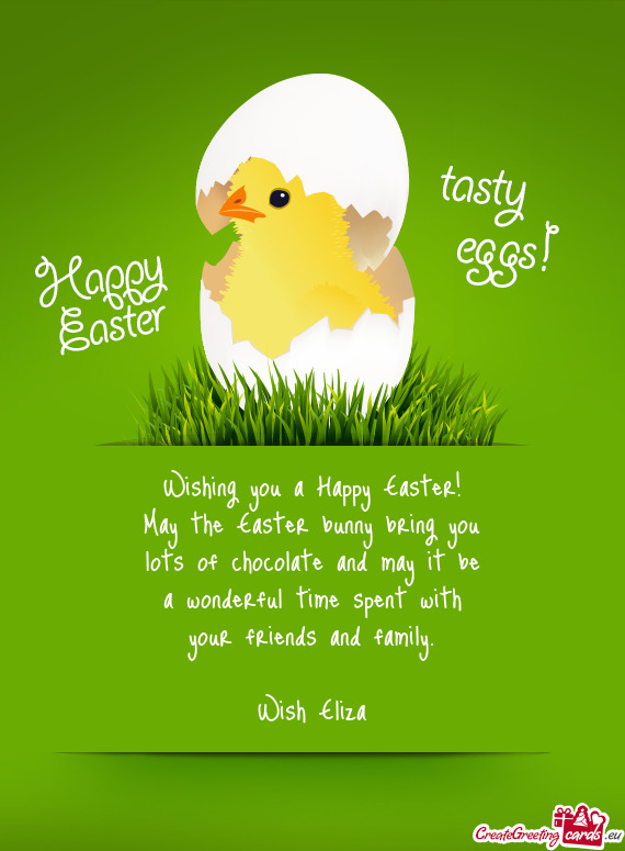 Wishing you a Happy Easter!
 May the Easter bunny bring you
 lots of chocolate and may it be
 a wond