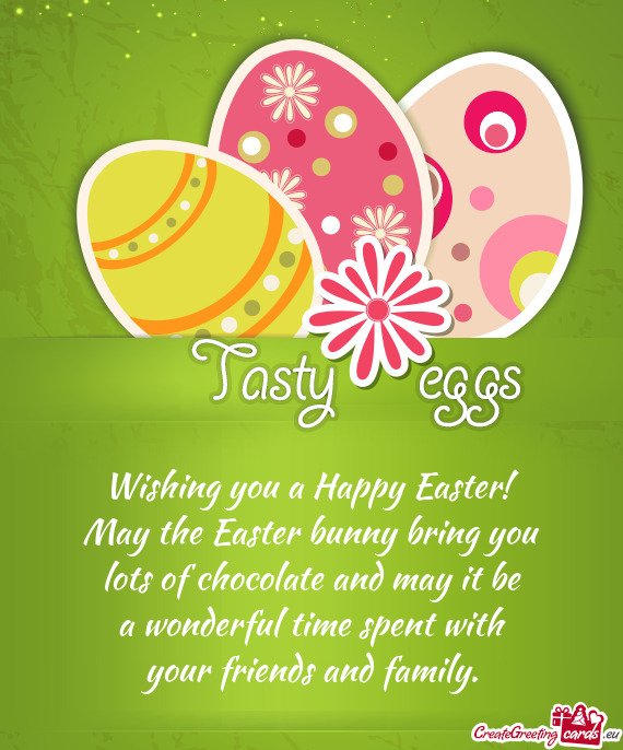 Wishing you a Happy Easter! May the Easter bunny bring you lots of chocolate and may it be a wond