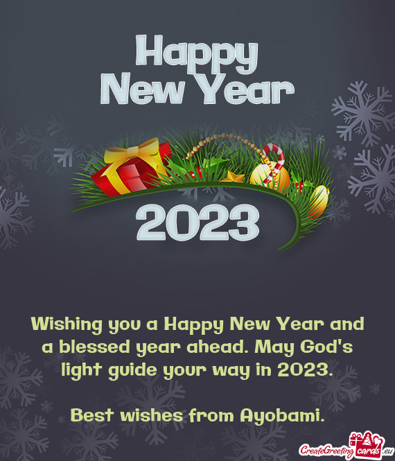 Wishing you a Happy New Year and a blessed year ahead. May God's light guide your way in 2023
