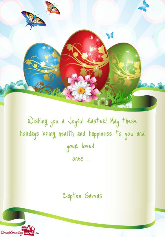 Wishing you a Joyful Easter! May these holidays bring health and happiness to you and your loved