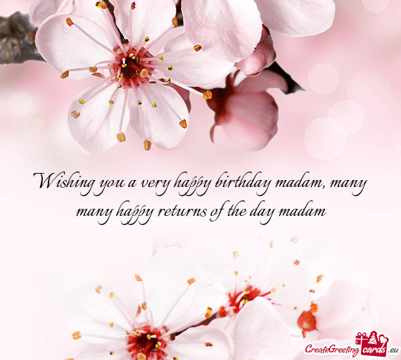Wishing you a very happy birthday madam, many many happy returns of the day madam