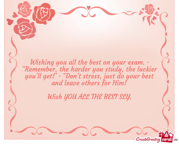 Wishing you all the best on your exam. · “Remember, the harder you study, the luckier you