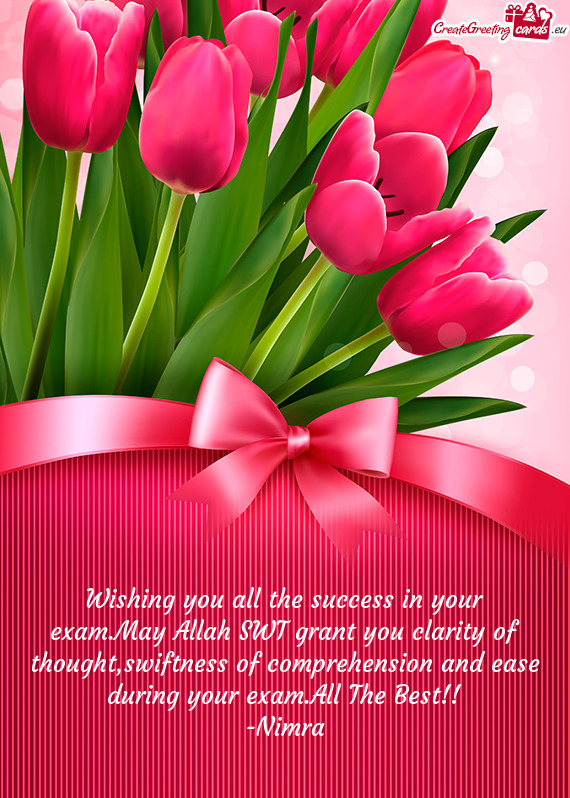 Wishing you all the success in your exam.May Allah SWT grant you clarity of thought,swiftness of com