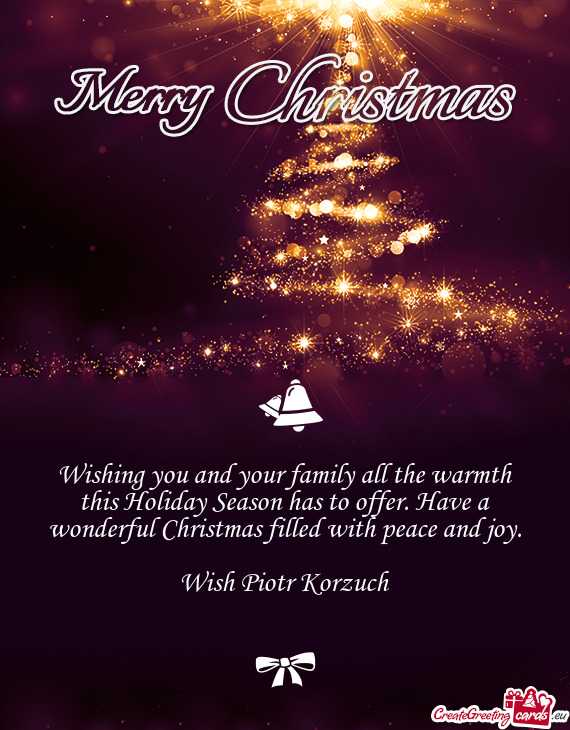 Wishing you and your family all the warmth this Holiday Season has to offer. Have a wonderful Christ