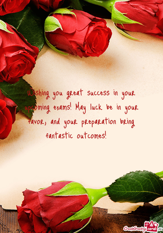 Wishing you great success in your upcoming exams! May luck be in your favor, and your preparation br