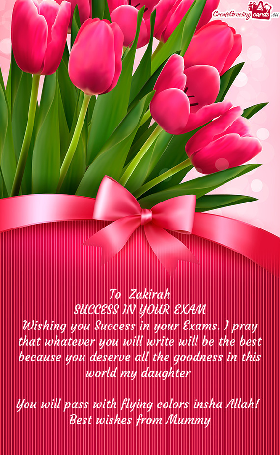 Wishing you Success in your Exams. I pray that whatever you will write will be the best because you