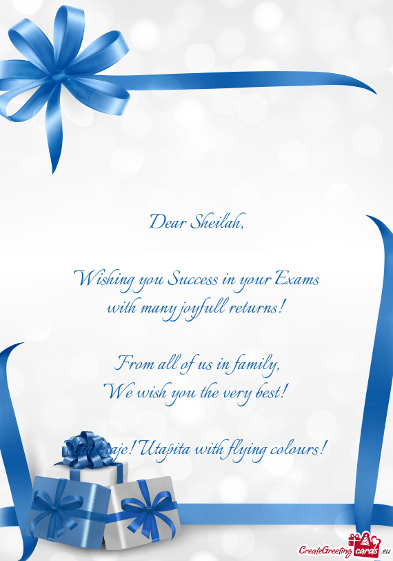 Wishing you Success in your Exams
 with many joyfull returns!
 
 From all of us in family