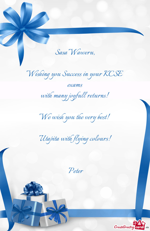 Wishing you Success in your KCSE exams
 with many joyfull returns!
 
 We wish you the very best
