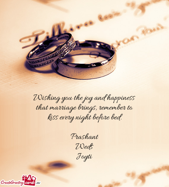 Wishing you the joy and happiness
 that marriage brings