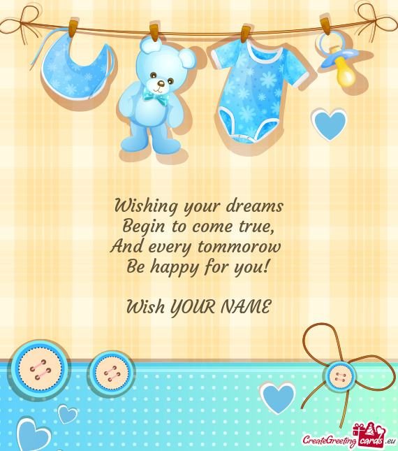 Wishing your dreams  Begin to come true,  And every