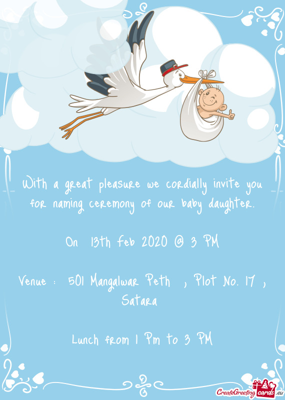 With a great pleasure we cordially invite you for naming ceremony of our baby daughter